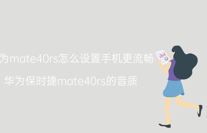 华为mate40rs怎么设置手机更流畅 华为保时捷mate40rs的音质？